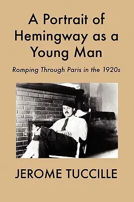 Portret Hemingwaya jako młodego mężczyzny: Podróż przez Paryż w latach 20. XX wieku - A Portrait of Hemingway as a Young Man: Romping Through Paris in the 1920s