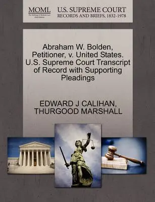 Abraham W. Bolden, składający petycję, przeciwko Stanom Zjednoczonym. Sąd Najwyższy Stanów Zjednoczonych Transcript of Record with Supporting Pleadings - Abraham W. Bolden, Petitioner, V. United States. U.S. Supreme Court Transcript of Record with Supporting Pleadings