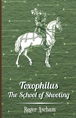 Toxophilus - Szkoła strzelania (seria Historia łucznictwa) - Toxophilus - The School of Shooting (History of Archery Series)