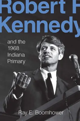 Robert F. Kennedy i prawybory w Indianie w 1968 roku - Robert F. Kennedy and the 1968 Indiana Primary