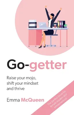 Go-getter: Podnieś swoje mojo, zmień sposób myślenia i rozwijaj się - Go-getter: Raise your mojo, shift your mindset and thrive