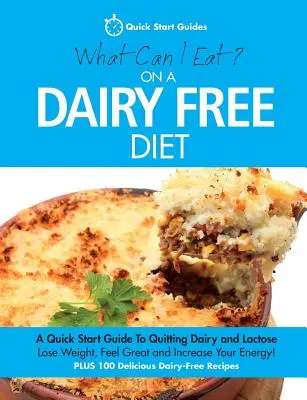 Co mogę jeść na diecie bez nabiału? Szybki przewodnik po odstawieniu nabiału i laktozy - What Can I Eat On A Dairy Free Diet?: A Quick Start Guide To Quitting Dairy and Lactose