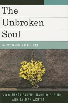 Niezłomna dusza: tragedia, trauma i ludzka odporność - The Unbroken Soul: Tragedy, Trauma, and Human Resilience