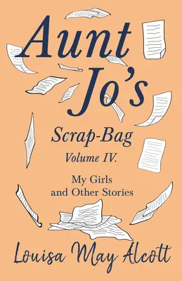 Worek złomu cioci Jo, tom IV; Moje dziewczynki i inne historie - Aunt Jo's Scrap-Bag, Volume IV;My Girls, and Other Stories