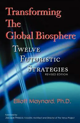 Przekształcanie globalnej biosfery: Dwanaście futurystycznych strategii, wydanie poprawione - Transforming the Global Biosphere: Twelve Futuristic Strategies, Revised Edition