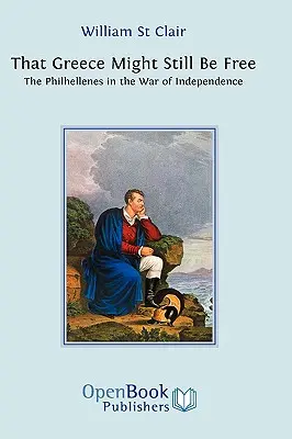 Aby Grecja wciąż była wolna: Filhelleni w wojnie o niepodległość - That Greece Might Still be Free: The Philhellenes in the War of Independence
