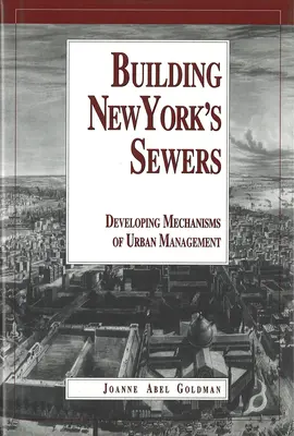 Budowa kanalizacji w Nowym Jorku: Ewolucja mechanizmów rozwoju miast (Historia technologii) - Building New York's Sewers: The Evolution of Mechanisms of Urban Development (History of Technology)