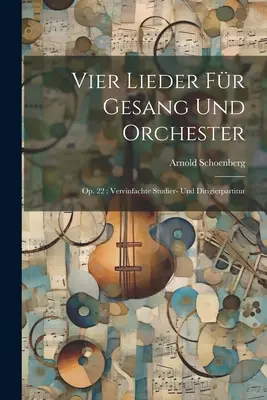 Vier Lieder fr Gesang und Orchester: Op. 22: Vereinfachte Studier- und Dirigierpartitur