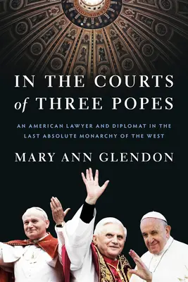 Na dworze trzech papieży: Amerykański prawnik i dyplomata w ostatniej monarchii absolutnej Zachodu - In the Courts of Three Popes: An American Lawyer and Diplomat in the Last Absolute Monarchy of the West