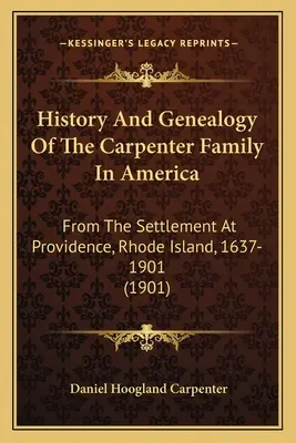 Historia i genealogia rodziny Carpenter w Ameryce: Od osiedlenia się w Providence, Rhode Island, 1637-1901 - History And Genealogy Of The Carpenter Family In America: From The Settlement At Providence, Rhode Island, 1637-1901