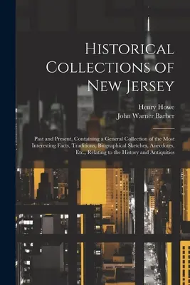 Zbiory historyczne New Jersey: Przeszłość i teraźniejszość, zawierająca ogólny zbiór najciekawszych faktów, tradycji, szkiców biograficznych; Port Historical Collections of New Jersey.... - Historical Collections of New Jersey: Past and Present, Containing a General Collection of the Most Interesting Facts, Traditions, Biographical Sketch