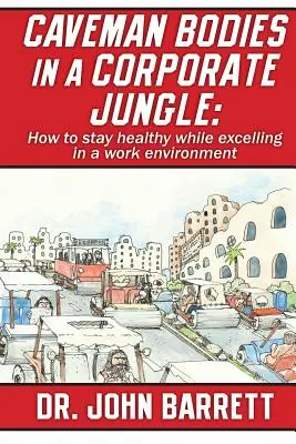 Ciało jaskiniowca w korporacyjnej dżungli: Jak zachować zdrowie, doskonaląc się w środowisku pracy? - Caveman Bodies in a Corporate Jungle: How to Stay Healthy While Excelling in a Work Environment