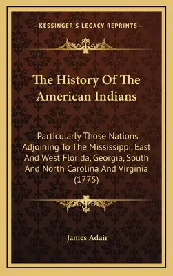 Historia amerykańskich Indian: Szczególnie te narody przylegające do Missisipi, wschodniej i zachodniej Florydy, Georgii, Południowej i Północnej Karoliny - The History Of The American Indians: Particularly Those Nations Adjoining To The Mississippi, East And West Florida, Georgia, South And North Carolina