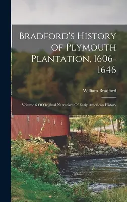 Bradford's History of Plymouth Plantation, 1606-1646: Tom 6 oryginalnych narracji z wczesnej historii Ameryki - Bradford's History of Plymouth Plantation, 1606-1646: Volume 6 Of Original Narratives Of Early American History