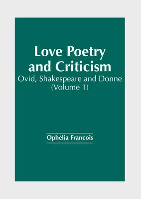 Poezja miłosna i krytyka: Owidiusz, Szekspir i Donne (tom 1) - Love Poetry and Criticism: Ovid, Shakespeare and Donne (Volume 1)