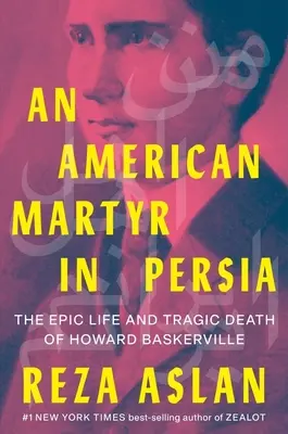 Amerykański męczennik w Persji: epickie życie i tragiczna śmierć Howarda Baskerville'a - An American Martyr in Persia: The Epic Life and Tragic Death of Howard Baskerville