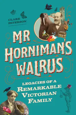 MR Horniman's Walrus: Dziedzictwo niezwykłej wiktoriańskiej rodziny - MR Horniman's Walrus: Legacies of a Remarkable Victorian Family