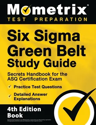 Six Sigma Green Belt Study Guide - Tajny podręcznik do egzaminu certyfikacyjnego ASQ, praktyczne pytania testowe, szczegółowe wyjaśnienia odpowiedzi: [4th Editio - Six Sigma Green Belt Study Guide - Secrets Handbook for the ASQ Certification Exam, Practice Test Questions, Detailed Answer Explanations: [4th Editio