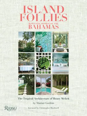 Island Follies: Romantyczne domy Bahamów: Tropikalna architektura Henry'ego Melicha - Island Follies: Romantic Homes of the Bahamas: The Tropical Architecture of Henry Melich