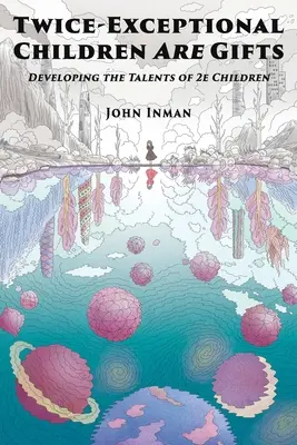 Podwójnie wyjątkowe dzieci to dary: Rozwijanie talentów dzieci 2e - Twice-Exceptional Children Are Gifts: Developing the Talents of 2e Children