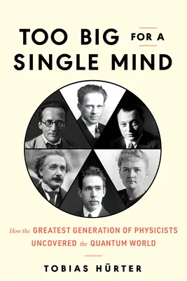 Zbyt wielki dla pojedynczego umysłu: Jak największe pokolenie fizyków odkryło świat kwantowy - Too Big for a Single Mind: How the Greatest Generation of Physicists Uncovered the Quantum World