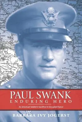 Paul Swank: Trwały bohater: poświęcenie amerykańskiego żołnierza w okupowanej Francji - Paul Swank: Enduring Hero: An American Soldier's Sacrifice in Occupied France