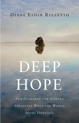 Głęboka nadzieja: wskazówki zen, jak pozostać niezłomnym, gdy świat wydaje się beznadziejny - Deep Hope: Zen Guidance for Staying Steadfast When the World Seems Hopeless