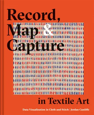 Zapis, mapa i uchwycenie w sztuce tekstylnej: Wizualizacja danych w tkaninie i ściegu - Record, Map and Capture in Textile Art: Data Visualization in Cloth and Stitch