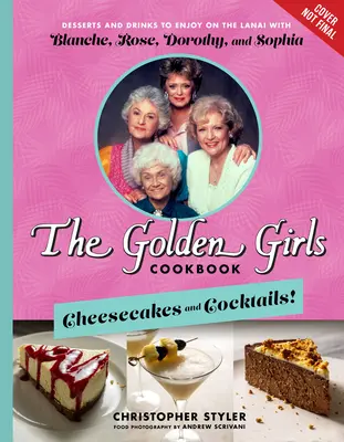 Książka kucharska Golden Girls: Serniki i koktajle! Desery i napoje, którymi można się delektować na Lanai z Blanche, Rose, Dorothy i Sophią - The Golden Girls Cookbook: Cheesecakes and Cocktails!: Desserts and Drinks to Enjoy on the Lanai with Blanche, Rose, Dorothy, and Sophia