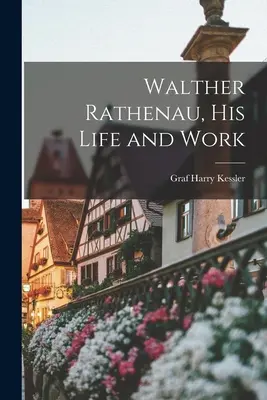 Walther Rathenau, jego życie i twórczość - Walther Rathenau, His Life and Work