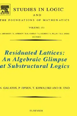 Residuated Lattices: Algebraiczne spojrzenie na logikę podstrukturalną: tom 151 - Residuated Lattices: An Algebraic Glimpse at Substructural Logics: Volume 151