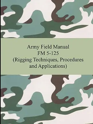 Podręcznik polowy FM 5-125 (Techniki, procedury i zastosowania olinowania) - Army Field Manual FM 5-125 (Rigging Techniques, Procedures and Applications)