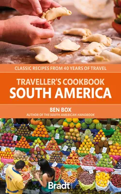 Książka kucharska podróżnika: Ameryka Południowa: Klasyczne przepisy z 40 lat podróży - The Traveller's Cookbook: South America: Classic Recipes from 40 Years of Travel