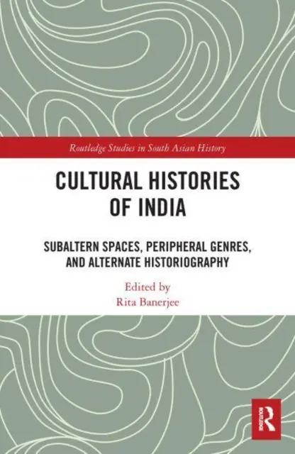 Kulturowe historie Indii: Przestrzenie subalternu, gatunki peryferyjne i alternatywna historiografia - Cultural Histories of India: Subaltern Spaces, Peripheral Genres, and Alternate Historiography