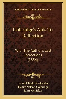 Coleridge's Aids To Reflection: Z ostatnimi poprawkami autora (1854) - Coleridge's Aids To Reflection: With The Author's Last Corrections (1854)