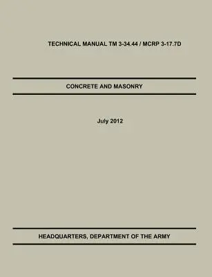 Beton i murarstwo: Oficjalny podręcznik techniczny armii amerykańskiej / korpusu piechoty morskiej TM 3-34.44 / McRp 3-17.7d - Concrete and Masonry: The Official U.S. Army / Marine Corps Technical Manual TM 3-34.44 / McRp 3-17.7d