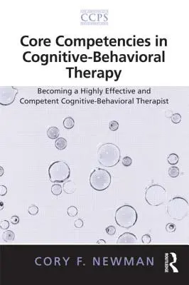 Podstawowe kompetencje w terapii poznawczo-behawioralnej: Stawanie się wysoce skutecznym i kompetentnym terapeutą poznawczo-behawioralnym - Core Competencies in Cognitive-Behavioral Therapy: Becoming a Highly Effective and Competent Cognitive-Behavioral Therapist