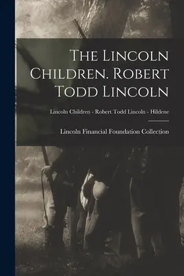 The Lincoln Children. Robert Todd Lincoln; Dzieci Lincolna - Robert Todd Lincoln - Hildene - The Lincoln Children. Robert Todd Lincoln; Lincoln Children - Robert Todd Lincoln - Hildene