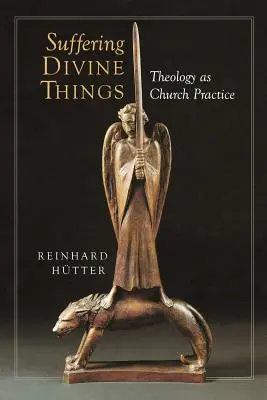 Cierpienie boskich rzeczy: Teologia jako praktyka kościelna - Suffering Divine Things: Theology as Church Practice