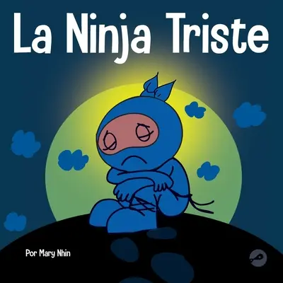 La Ninja Triste: Un libro para nios sobre cmo lidiar con la prdida y el duelo