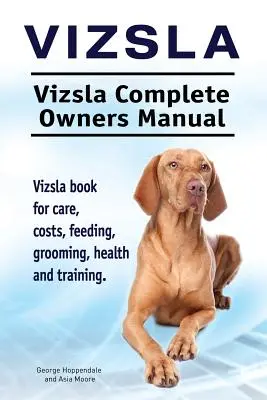 Vizsla. Vizsla Kompletna instrukcja obsługi. Książka Vizsla na temat opieki, kosztów, karmienia, pielęgnacji, zdrowia i szkolenia. - Vizsla. Vizsla Complete Owners Manual. Vizsla book for care, costs, feeding, grooming, health and training.