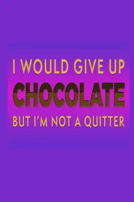 I Would Give Up Chocolate But I'm Not A Quitter: Pomysł na prezent dla miłośnika czekolady: Notatnik w linie - I Would Give Up Chocolate But I'm Not A Quitter: Chocolate Lover Gift Idea: Lined Journal Notebook