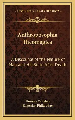 Anthroposophia Theomagica: Dyskurs o naturze człowieka i jego stanie po śmierci - Anthroposophia Theomagica: A Discourse of the Nature of Man and His State After Death