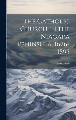 Kościół katolicki na półwyspie Niagara, 1626-1895 - The Catholic Church in the Niagara Peninsula, 1626-1895
