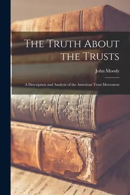 Prawda o funduszach powierniczych: Opis i analiza amerykańskiego ruchu powierniczego - The Truth About the Trusts: A Description and Analysis of the American Trust Movement