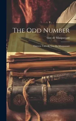 Liczba nieparzysta: trzynaście opowiadań Guya De Maupassanta - The Odd Number: Thirteen Tales By Guy De Maupassant