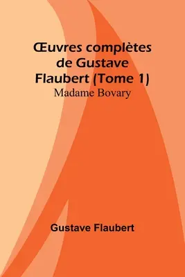 OEuvres compltes de Gustave Flaubert (Tome 1): Madame Bovary