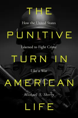 Karzący zwrot w amerykańskim życiu: jak Stany Zjednoczone nauczyły się walczyć z przestępczością jak z wojną - The Punitive Turn in American Life: How the United States Learned to Fight Crime Like a War