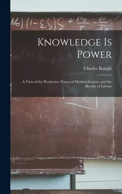 Wiedza to potęga: Spojrzenie na produktywne siły współczesnego społeczeństwa i wyniki pracy - Knowledge is Power: A View of the Productive Forces of Modern Society, and the Results of Labour