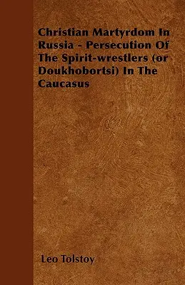 Chrześcijańskie męczeństwo w Rosji - prześladowania zapaśników ducha (lub Doukhobortsi) na Kaukazie - Christian Martyrdom In Russia - Persecution Of The Spirit-wrestlers (or Doukhobortsi) In The Caucasus